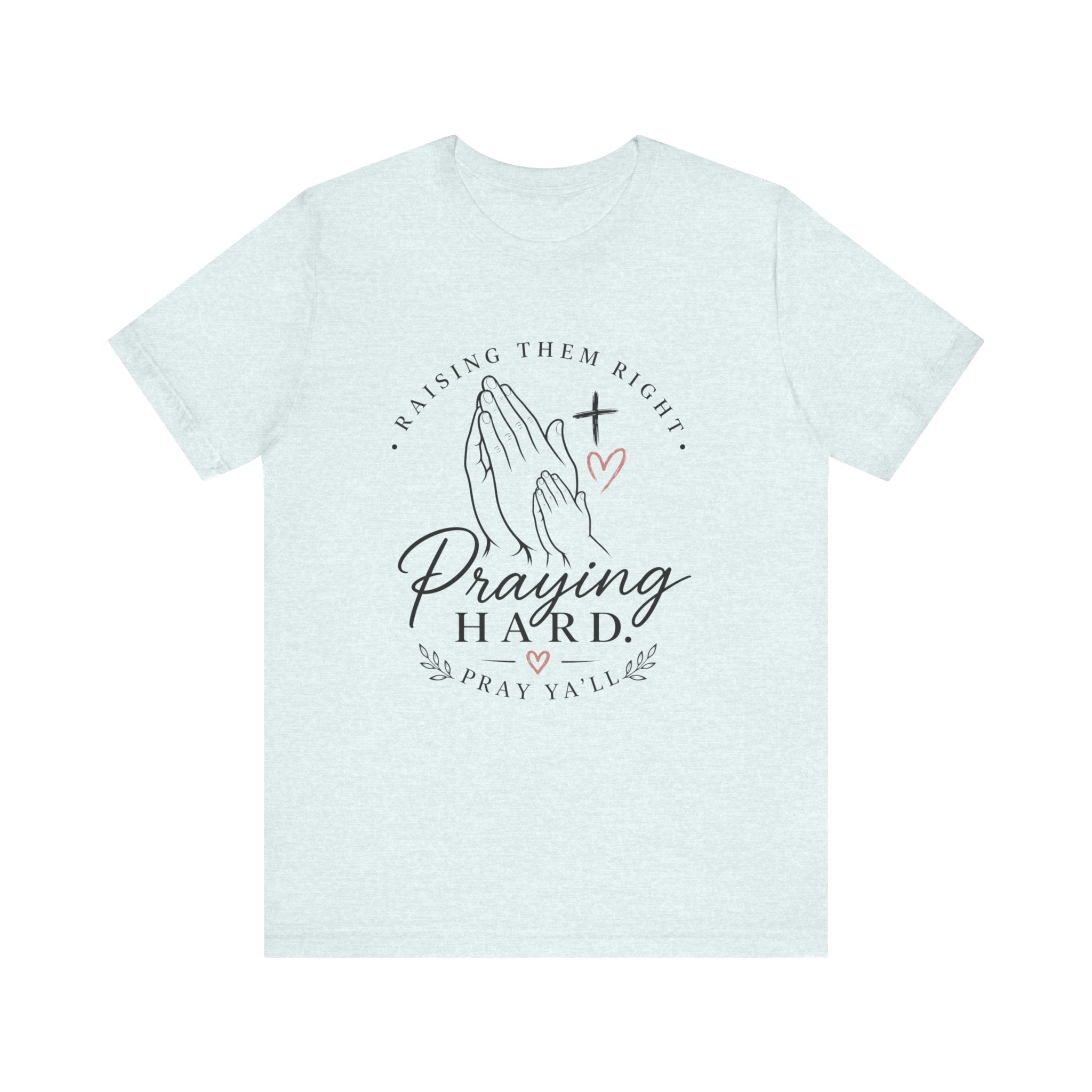 Praying Hard Tee — "Raising Them Right" Christian Prayer Shirt