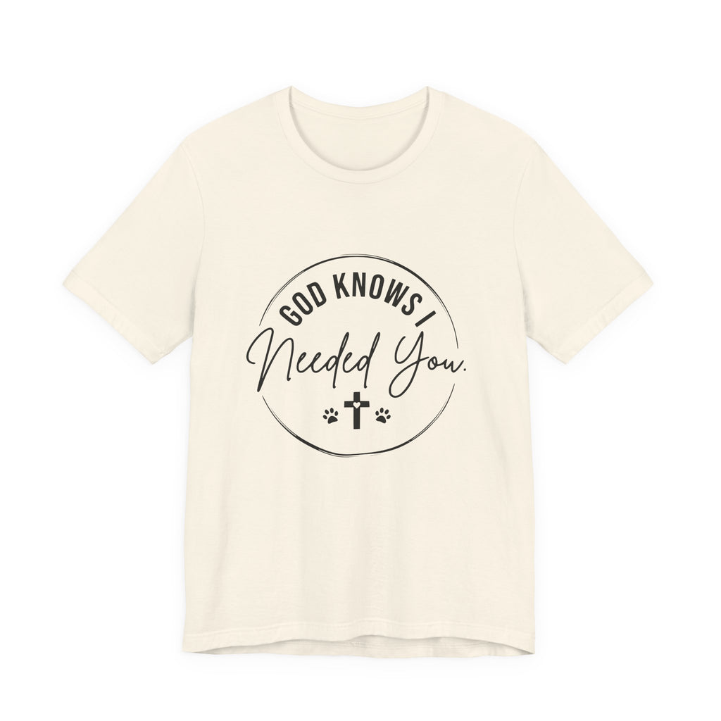Faith T-Shirt — God Knows I Needed You Shirt, Matching Dog Owner Tee, Faith Based Pet Lover Shirt, Christian Dog Mom Gift, Faith & Fur Collection