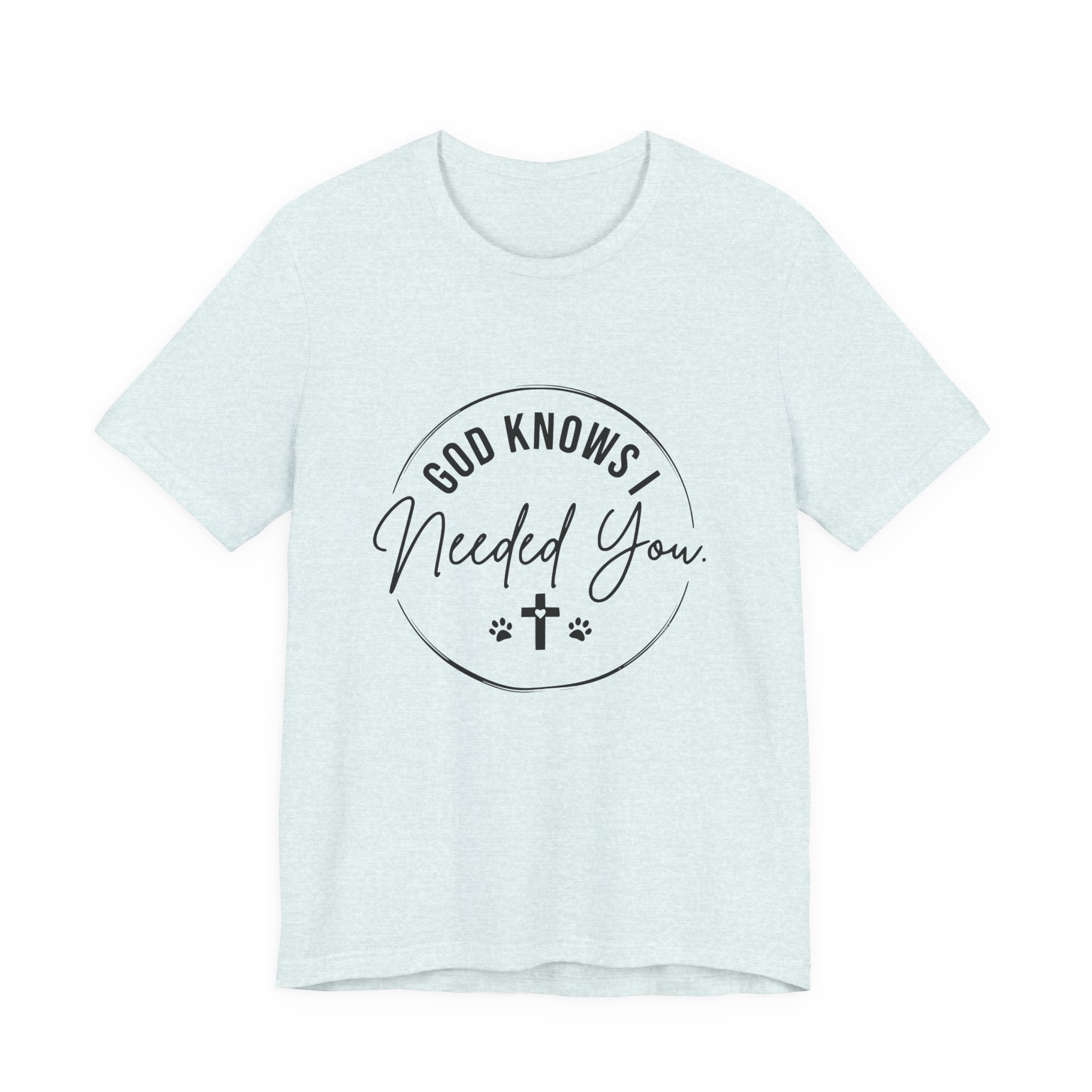 Faith T-Shirt — God Knows I Needed You Shirt, Matching Dog Owner Tee, Faith Based Pet Lover Shirt, Christian Dog Mom Gift, Faith & Fur Collection