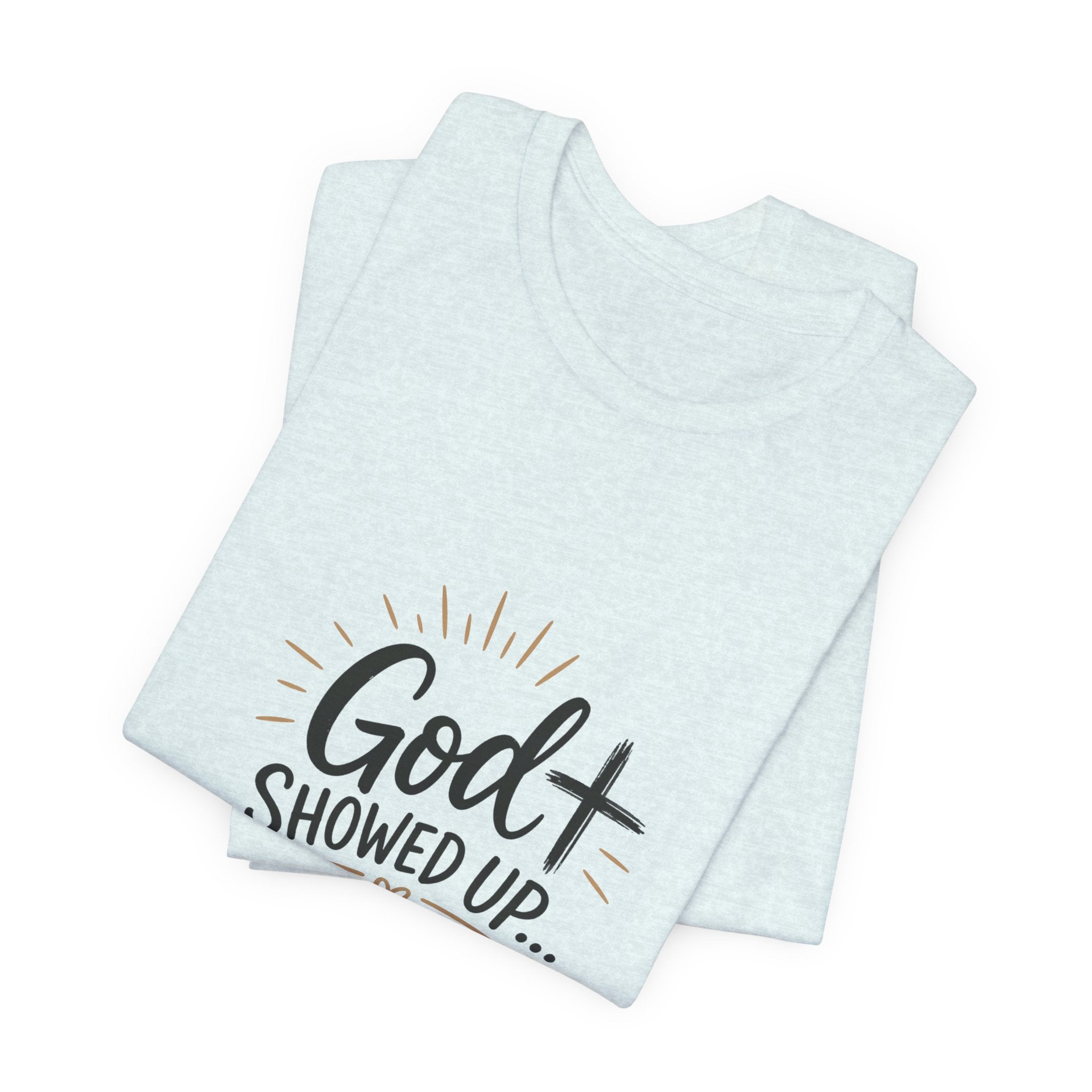 God Showed Up Tee — Christian Faith Graphic T-Shirt ("God Showed Up... like always")